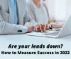 Are your leads down? How to Measure Success in 2022