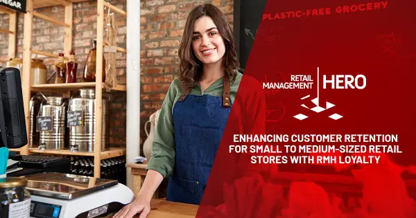 The Power of Loyalty: Enhancing Customer Retention for Small to Medium-Sized Retail Stores with RMH Loyalty