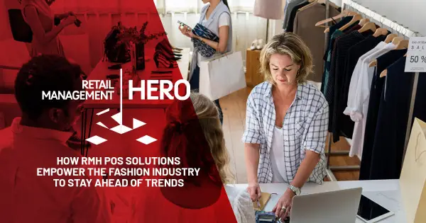 How RMH POS Solutions Empower the Fashion Industry to Stay Ahead of Trends
