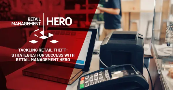 Tackling Retail Theft: Strategies for Success with Retail Management Hero