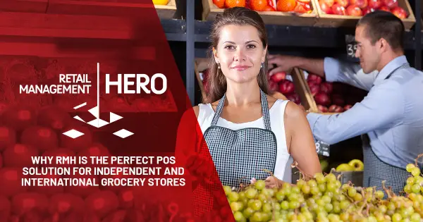 Why RMH is the Perfect POS Solution for Independent and International Grocery Stores