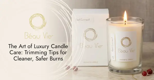 The Art of Luxury Candle Care: Trimming Tips for Cleaner, Safer Burns