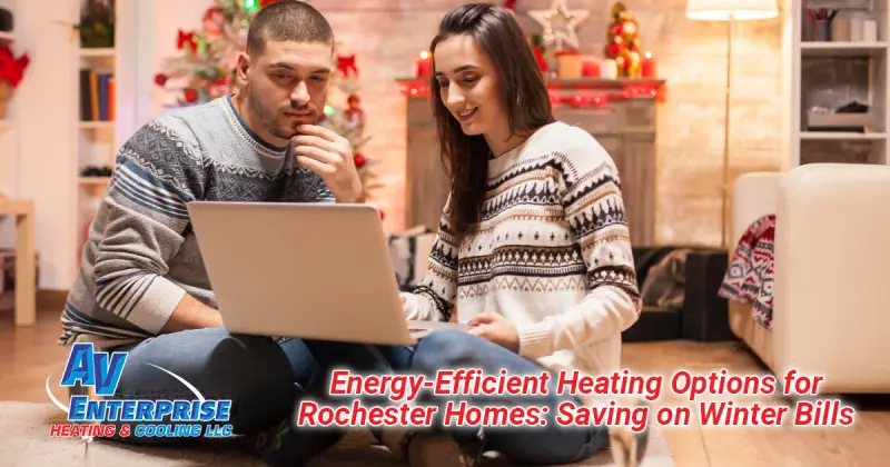Energy-Efficient Heating Options for Rochester Homes: Saving on Winter Bills